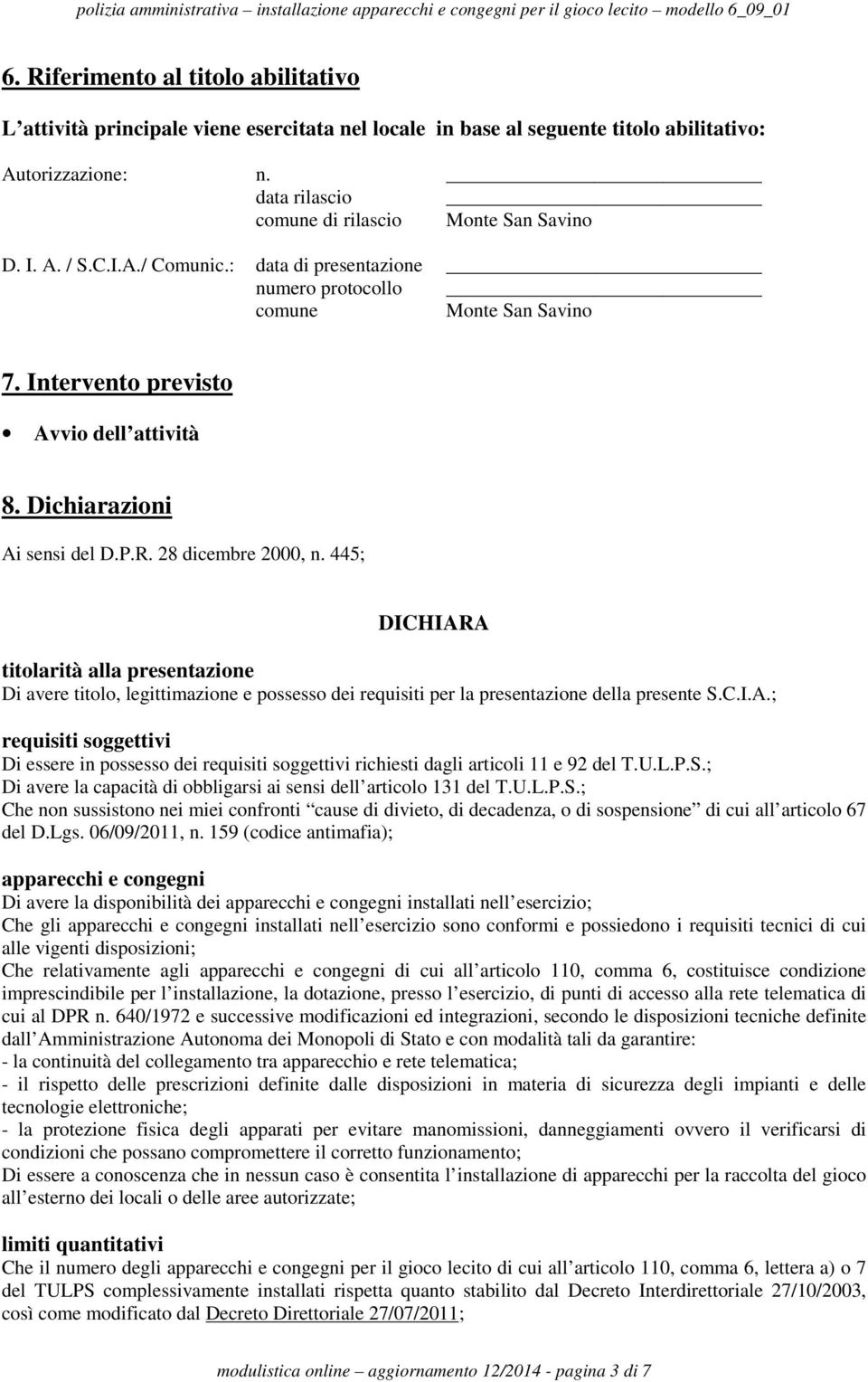 445; DICHIARA titolarità alla presentazione Di avere titolo, legittimazione e possesso dei requisiti per la presentazione della presente S.C.I.A.; requisiti soggettivi Di essere in possesso dei requisiti soggettivi richiesti dagli articoli 11 e 92 del T.