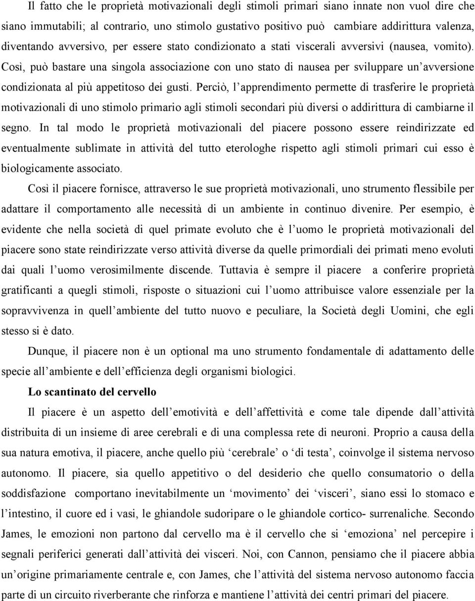 Così, può bastare una singola associazione con uno stato di nausea per sviluppare un avversione condizionata al più appetitoso dei gusti.