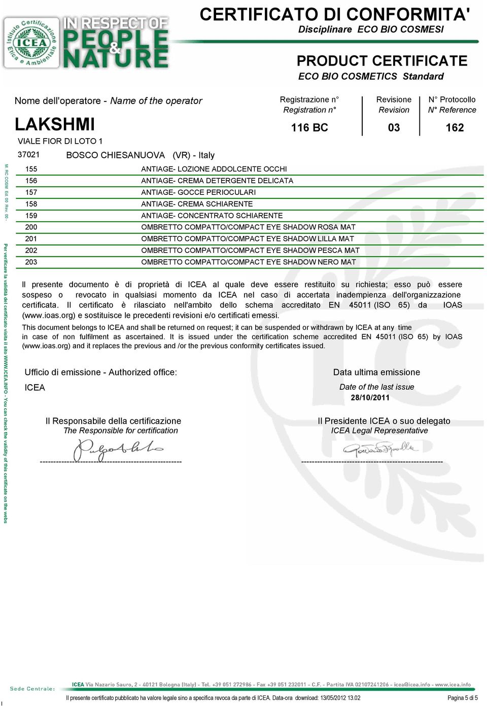 è di proprietà di ICEA al quale deve essere restituito su richiesta; esso può essere sospeso o revocato in qualsiasi momento da ICEA nel caso di accertata inadempienza dell'organizzazione certificata.