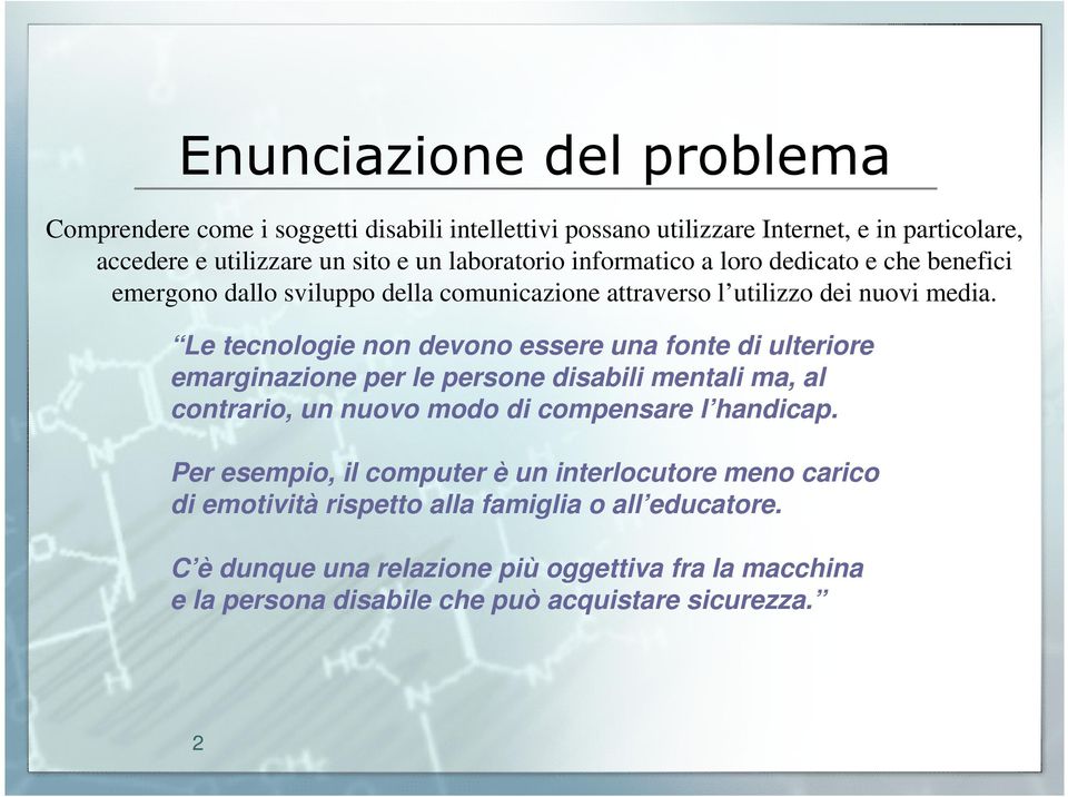 Le tecnologie non devono essere una fonte di ulteriore emarginazione per le persone disabili mentali ma, al contrario, un nuovo modo di compensare l handicap.