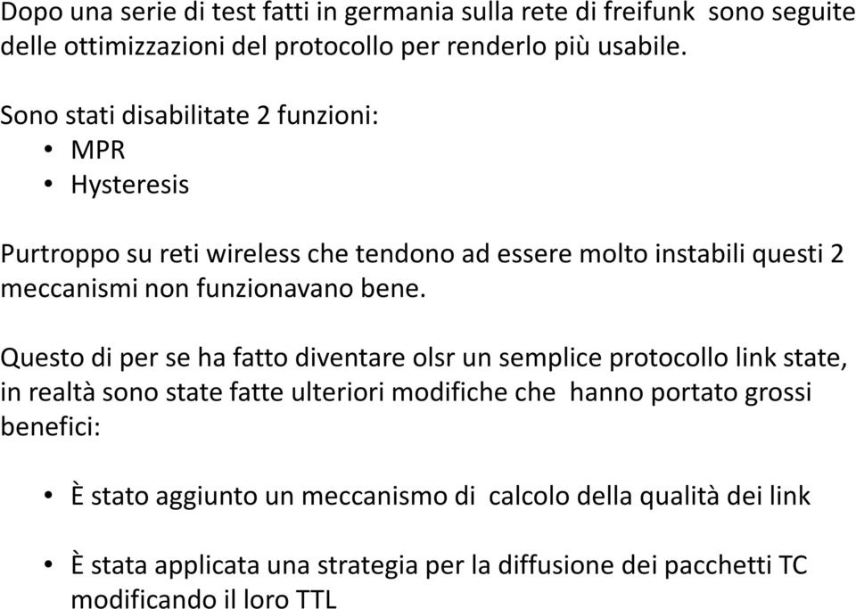 bene. Questo di per se ha fatto diventare olsrun semplice protocollo link state, in realtà sono state fatte ulteriori modifiche che hanno portato grossi