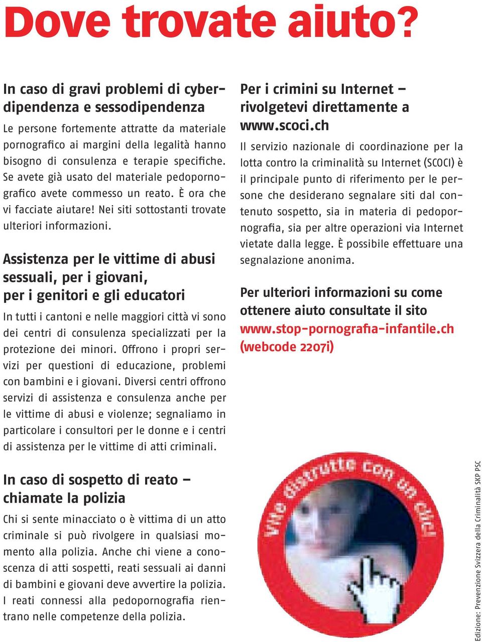 Se avete già usato del materiale pedopornografico avete commesso un reato. È ora che vi facciate aiutare! Nei siti sottostanti trovate ulteriori informazioni.