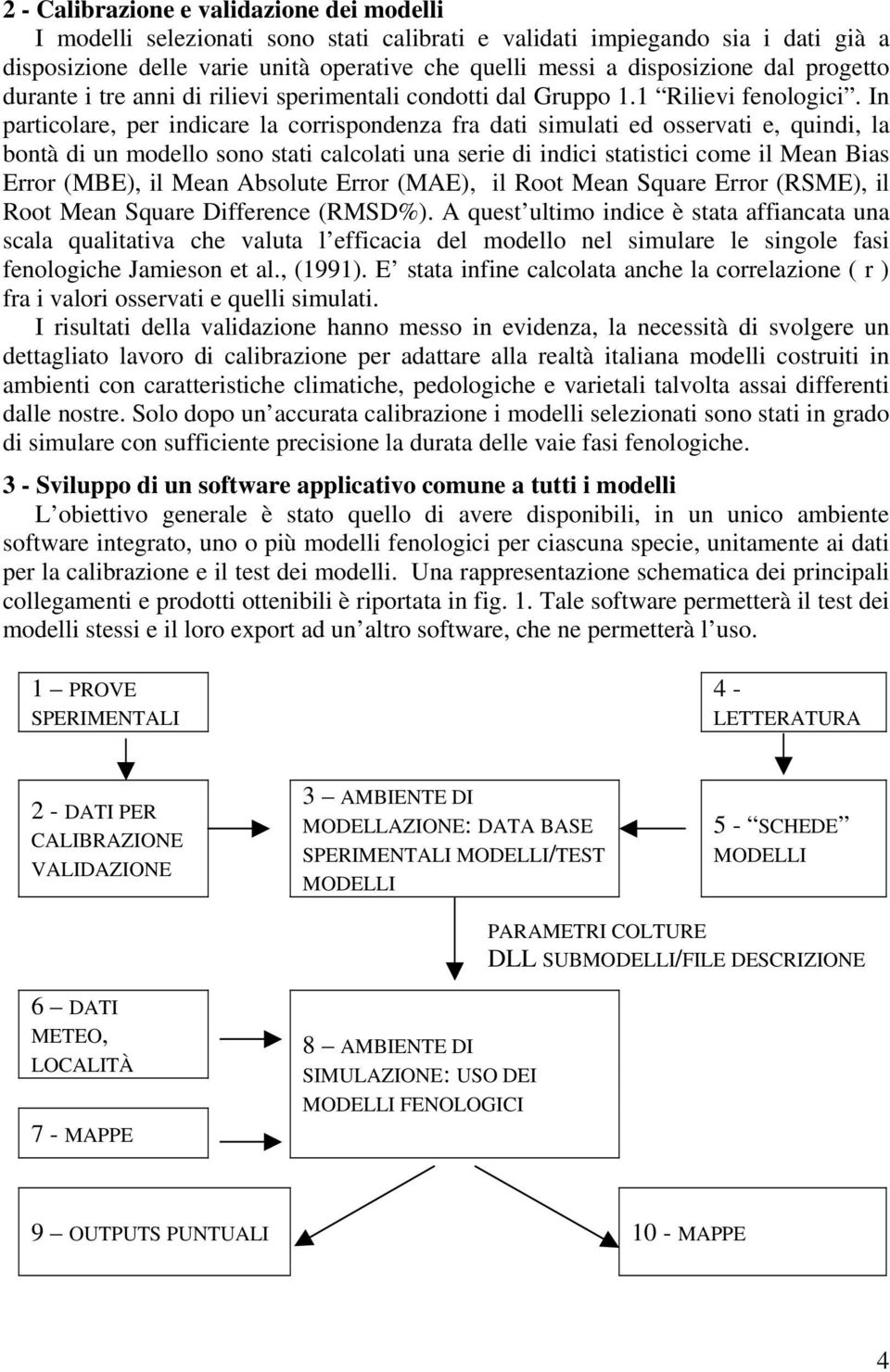 In particolare, per indicare la corrispondenza fra dati simulati ed osservati e, quindi, la bontà di un modello sono stati calcolati una serie di indici statistici come il Mean Bias Error (MBE), il