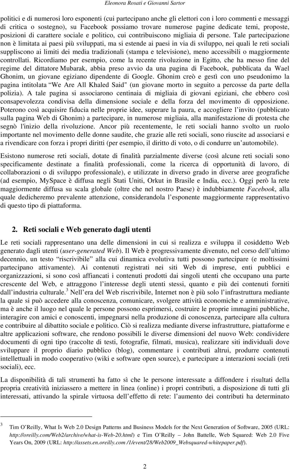 Tale partecipazione non è limitata ai paesi più sviluppati, ma si estende ai paesi in via di sviluppo, nei quali le reti sociali suppliscono ai limiti dei media tradizionali (stampa e televisione),