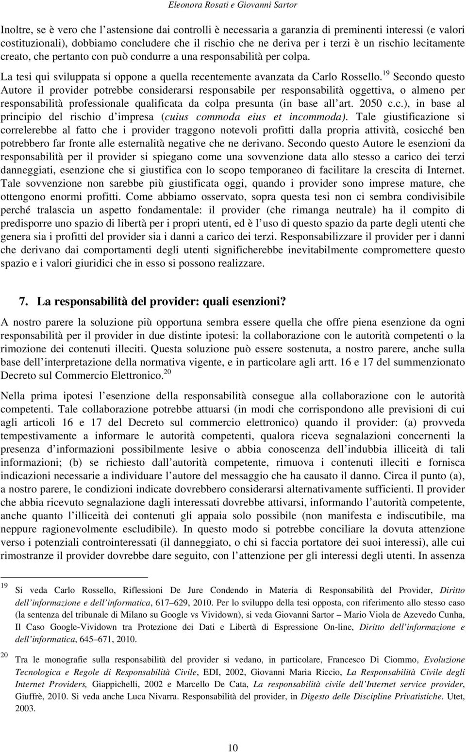 19 Secondo questo Autore il provider potrebbe considerarsi responsabile per responsabilità oggettiva, o almeno per responsabilità professionale qualificata da colpa presunta (in base all art. 2050 c.