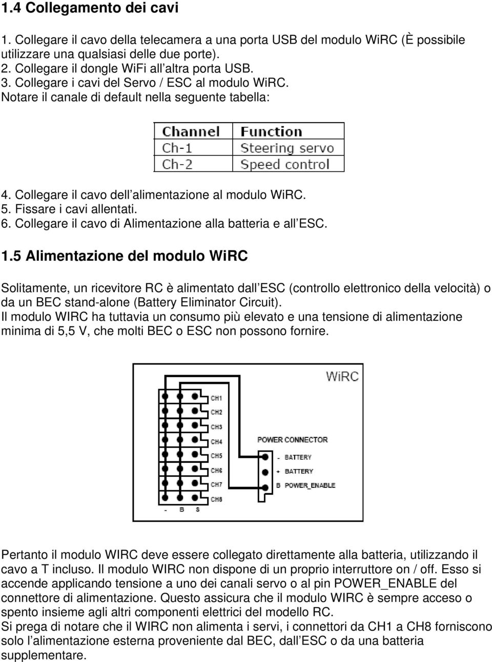 Collegare il cavo di Alimentazione alla batteria e all ESC. 1.