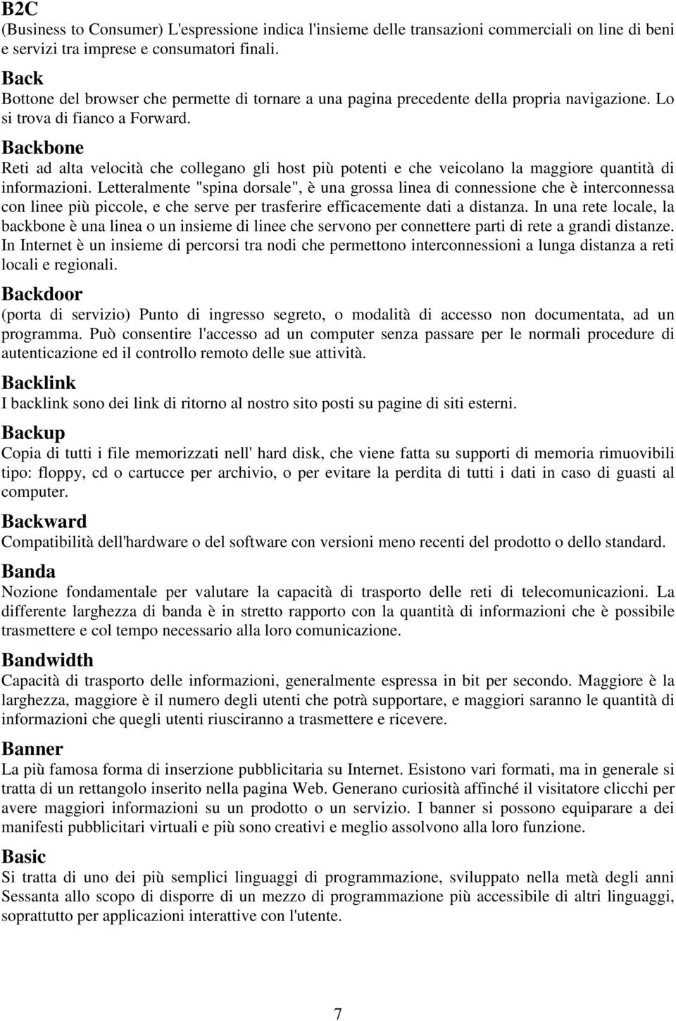 Backbone Reti ad alta velocità che collegano gli host più potenti e che veicolano la maggiore quantità di informazioni.