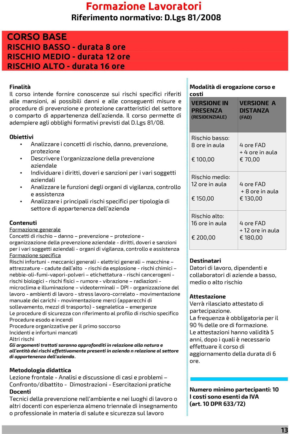 caratteristici del settore o comparto di appartenenza dell azienda. Il corso permette di adempiere agli obblighi formativi previsti dal D.Lgs 81/08.