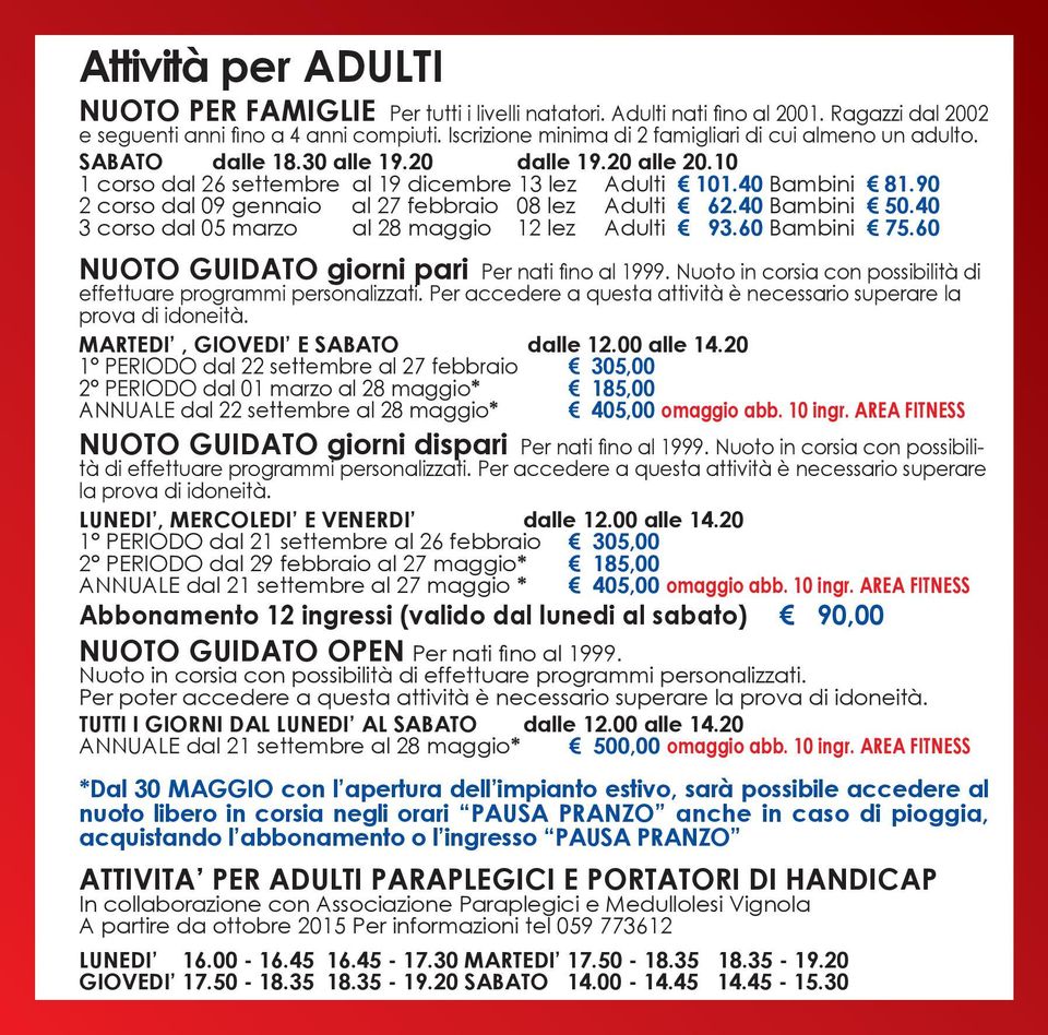 90 2 corso dal 09 gennaio al 27 febbraio 08 lez Adulti 62.40 Bambini 50.40 3 corso dal 05 marzo al 28 maggio 12 lez Adulti 93.60 Bambini 75.60 NUOTO GUIDATO giorni pari Per nati fino al 1999.