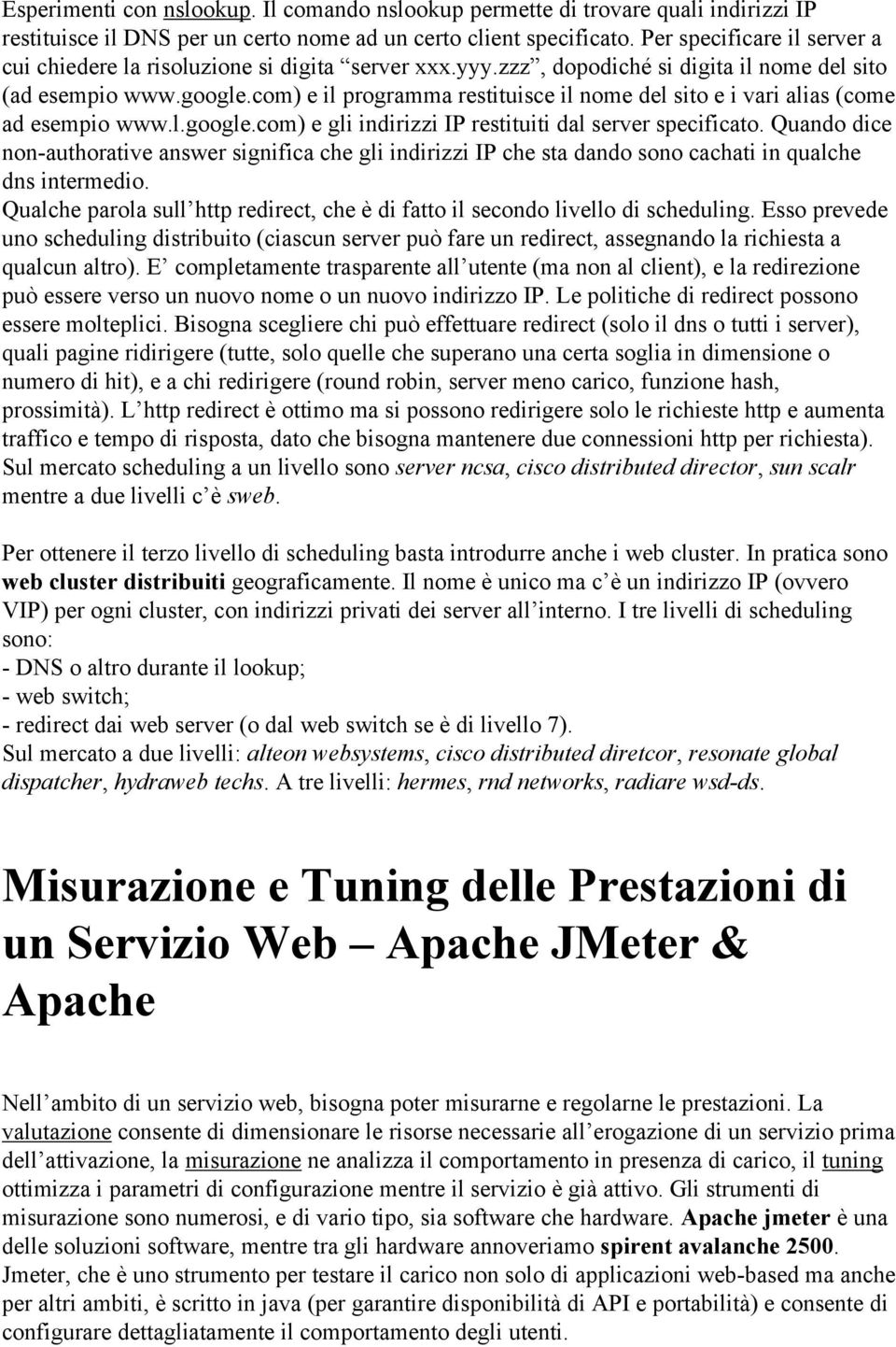 com) e il programma restituisce il nome del sito e i vari alias (come ad esempio www.l.google.com) e gli indirizzi IP restituiti dal server specificato.