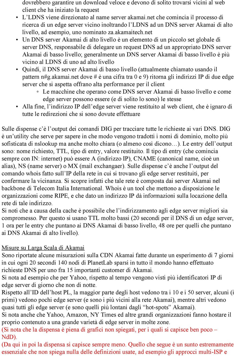 net Un DNS server Akamai di alto livello è un elemento di un piccolo set globale di server DNS, responsabile di delegare un request DNS ad un appropriato DNS server Akamai di basso livello;