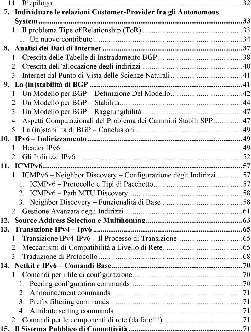 La (in)stabilità di BGP...41 1. Un Modello per BGP Definizione Del Modello...42 2. Un Modello per BGP Stabilità...44 3. Un Modello per BGP Raggiungibilità...47 4.