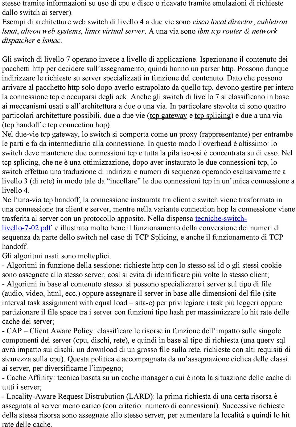 A una via sono ibm tcp router & network dispatcher e lsmac. Gli switch di livello 7 operano invece a livello di applicazione.