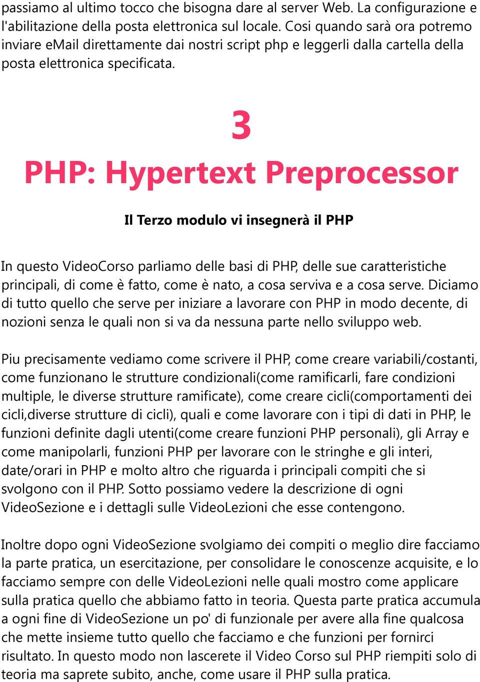 3 PHP: Hypertext Preprocessor Il Terzo modulo vi insegnerà il PHP In questo VideoCorso parliamo delle basi di PHP, delle sue caratteristiche principali, di come è fatto, come è nato, a cosa serviva e