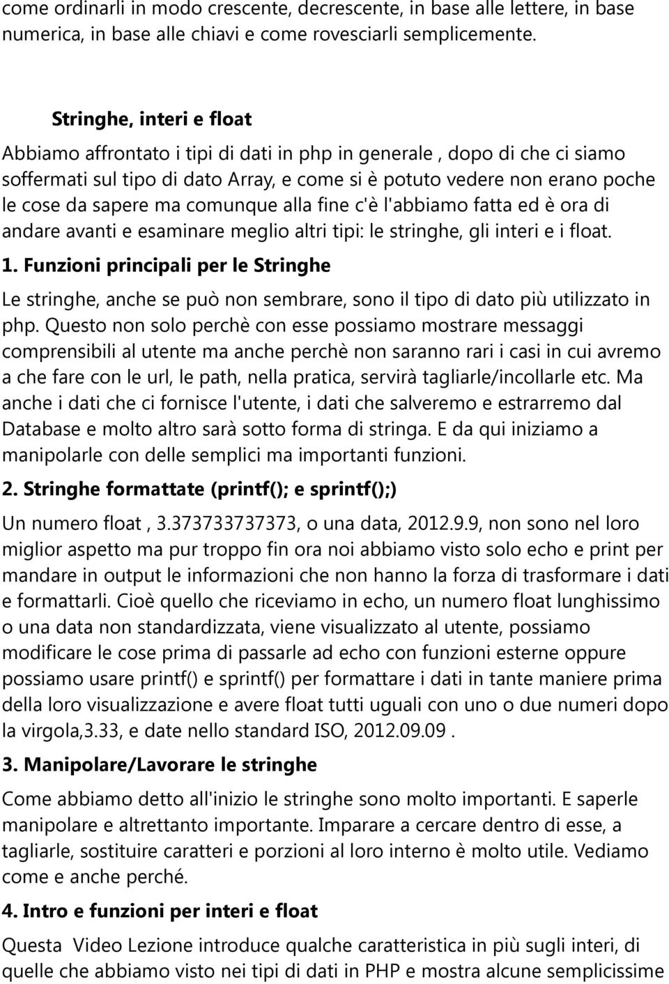 comunque alla fine c'è l'abbiamo fatta ed è ora di andare avanti e esaminare meglio altri tipi: le stringhe, gli interi e i float. 1.