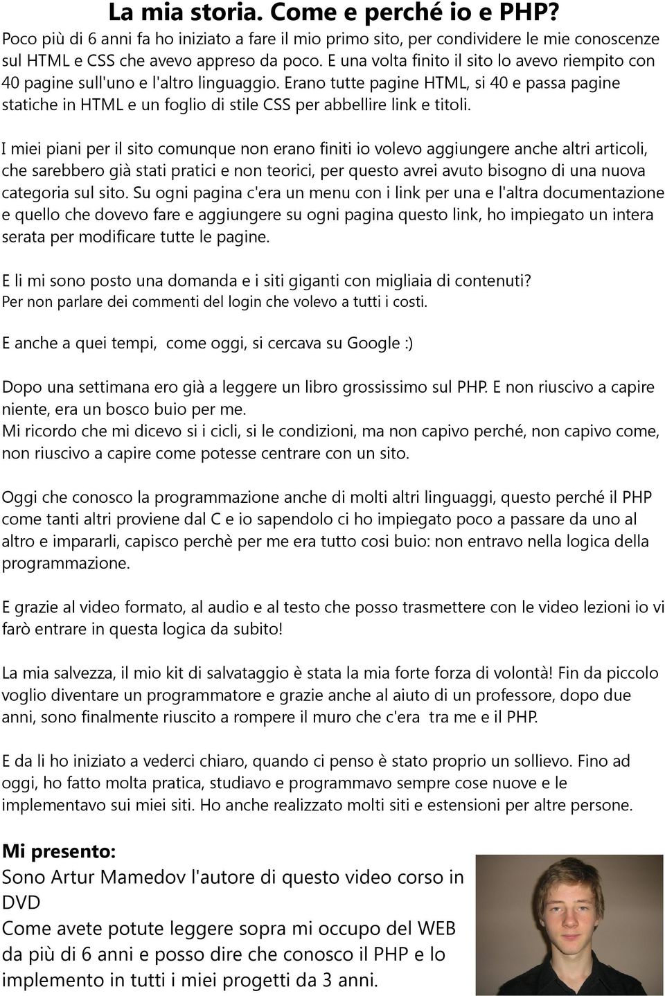 Erano tutte pagine HTML, si 40 e passa pagine statiche in HTML e un foglio di stile CSS per abbellire link e titoli.