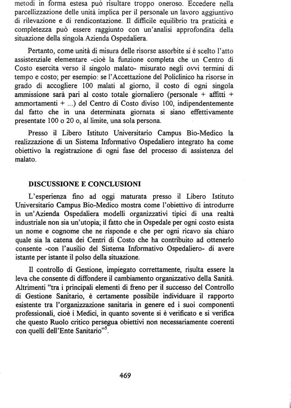 Pertanto, come unità di misura delle risorse assorbite si è scelto l atto assistenziale elementare -cioè la funzione completa che un Centro di Costo esercita verso il singolo malato- misurato negli