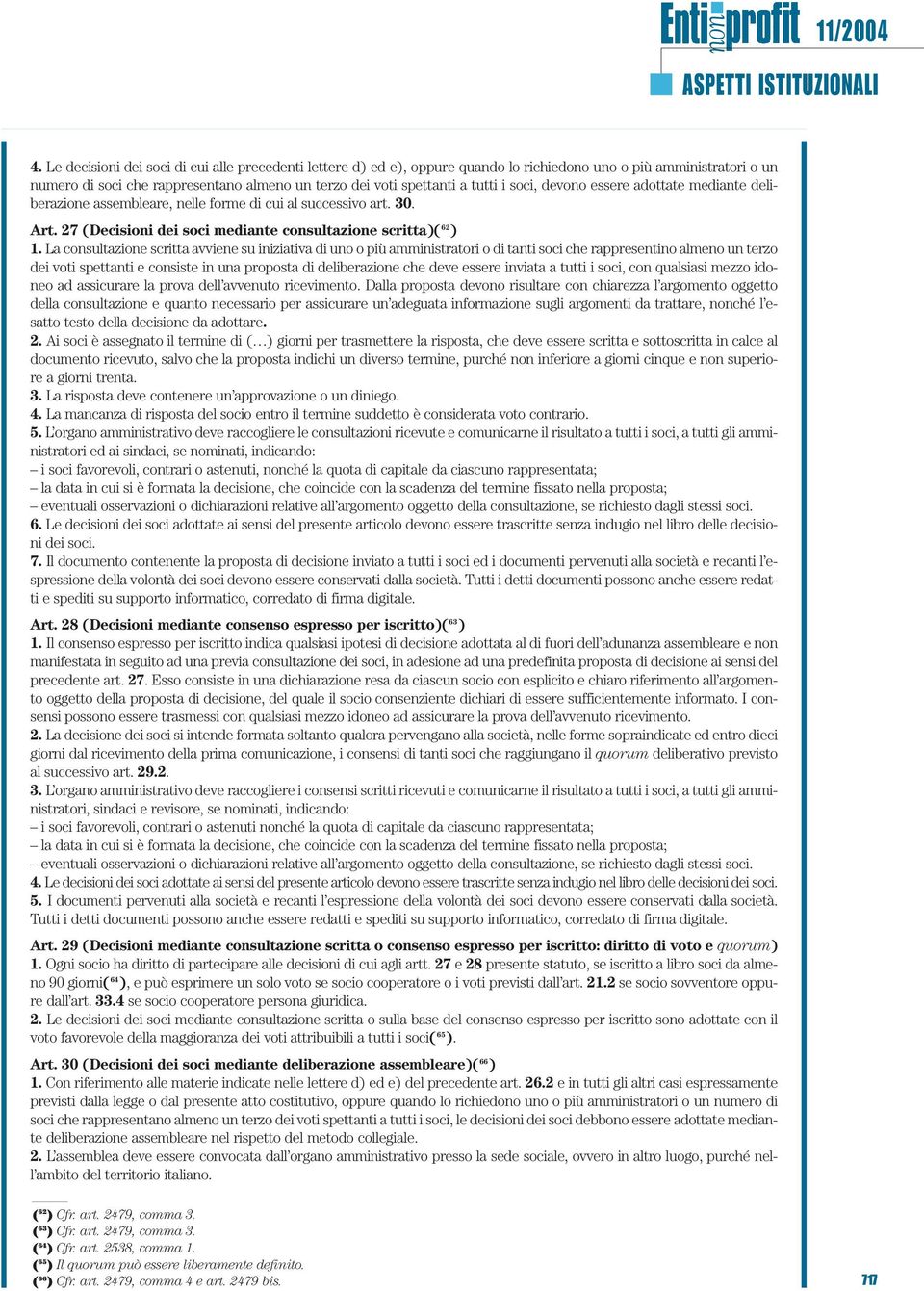 soci, devono essere adottate mediante deliberazione assembleare, nelle forme di cui al successivo art. 30. Art. 27 (Decisioni dei soci mediante consultazione scritta)( 62 ) 1.