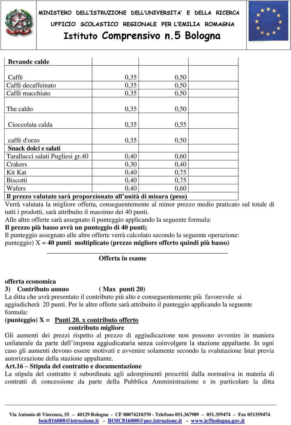 40 0,40 0,60 Crakers 0,30 0,40 Kit Kat 0,40 0,75 Biscotti 0,40 0,75 Wafers 0,40 0,60 Il prezzo valutato sarà proporzionato all unità di misura (peso) Verrà valutata la migliore offerta,