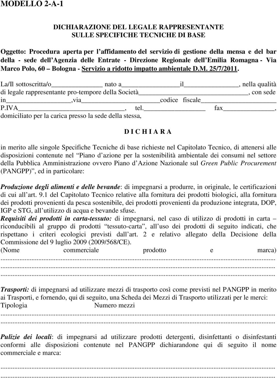 La/Il sottoscritta/o nato a il, nella qualità di legale rappresentante pro-tempore della Società, con sede in,via codice fiscale P.IVA, tel.