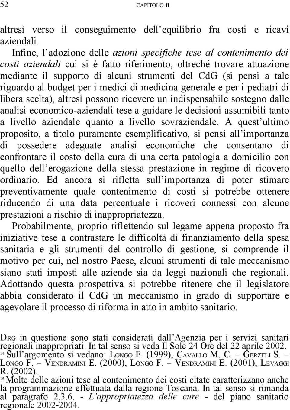 a tale riguardo al budget per i medici di medicina generale e per i pediatri di libera scelta), altresì possono ricevere un indispensabile sostegno dalle analisi economico-aziendali tese a guidare le