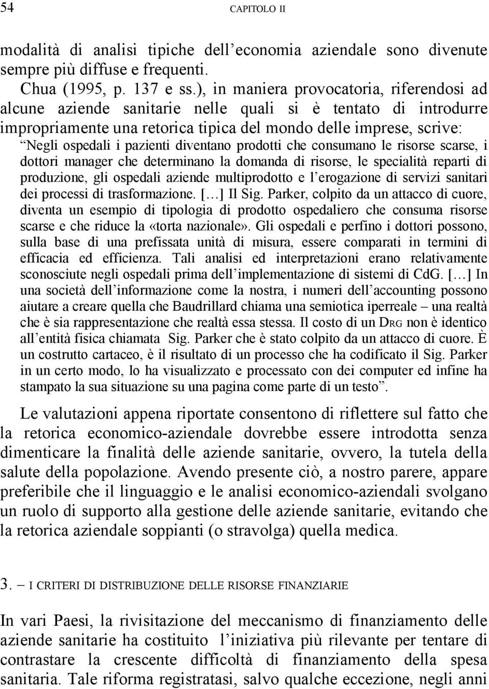 pazienti diventano prodotti che consumano le risorse scarse, i dottori manager che determinano la domanda di risorse, le specialità reparti di produzione, gli ospedali aziende multiprodotto e l