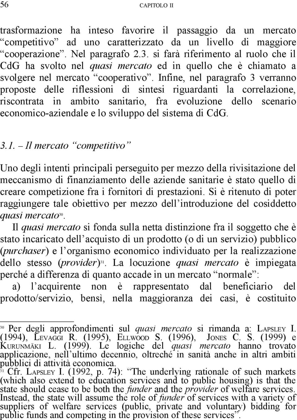 Infine, nel paragrafo 3 verranno proposte delle riflessioni di sintesi riguardanti la correlazione, riscontrata in ambito sanitario, fra evoluzione dello scenario economico-aziendale e lo sviluppo