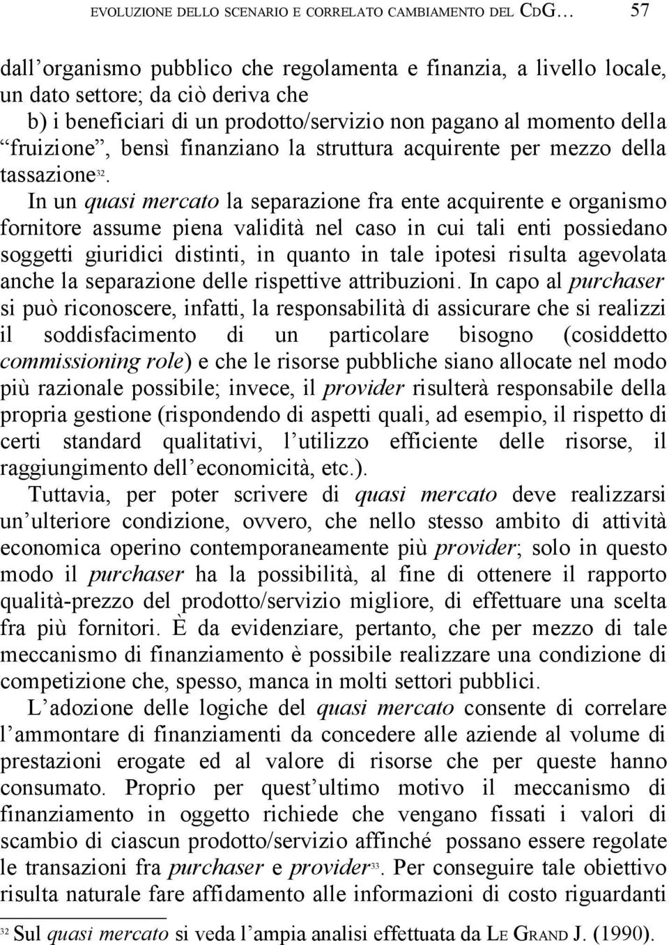 In un quasi mercato la separazione fra ente acquirente e organismo fornitore assume piena validità nel caso in cui tali enti possiedano soggetti giuridici distinti, in quanto in tale ipotesi risulta