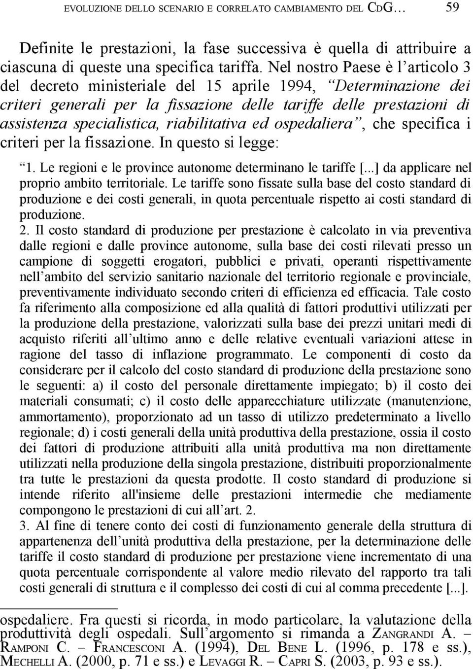 riabilitativa ed ospedaliera, che specifica i criteri per la fissazione. In questo si legge: 1. Le regioni e le province autonome determinano le tariffe [.