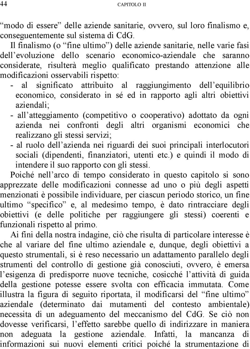 alle modificazioni osservabili rispetto: - al significato attribuito al raggiungimento dell equilibrio economico, considerato in sé ed in rapporto agli altri obiettivi aziendali; - all atteggiamento