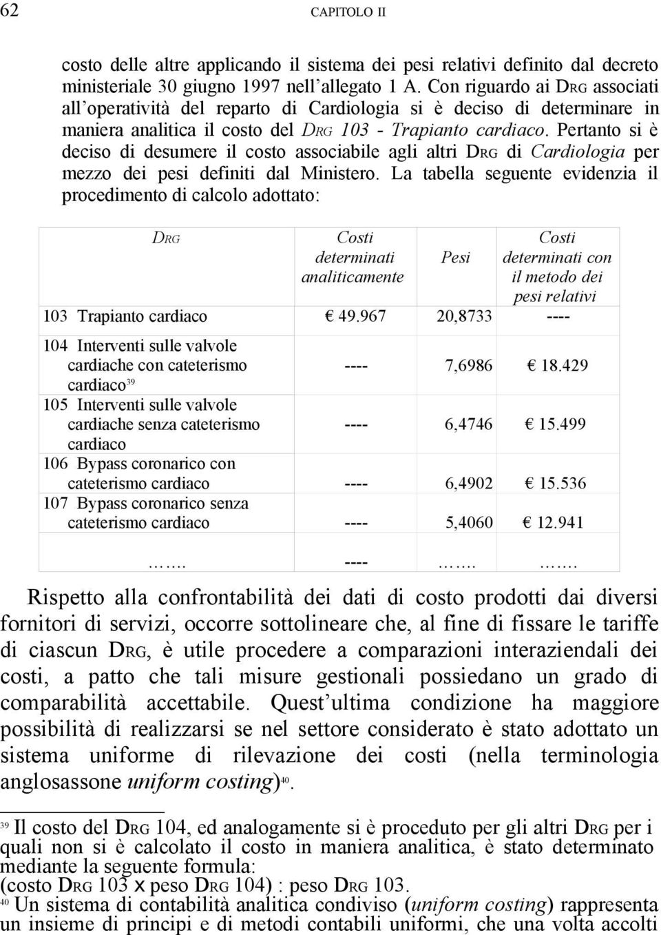 Pertanto si è deciso di desumere il costo associabile agli altri DRG di Cardiologia per mezzo dei pesi definiti dal Ministero.