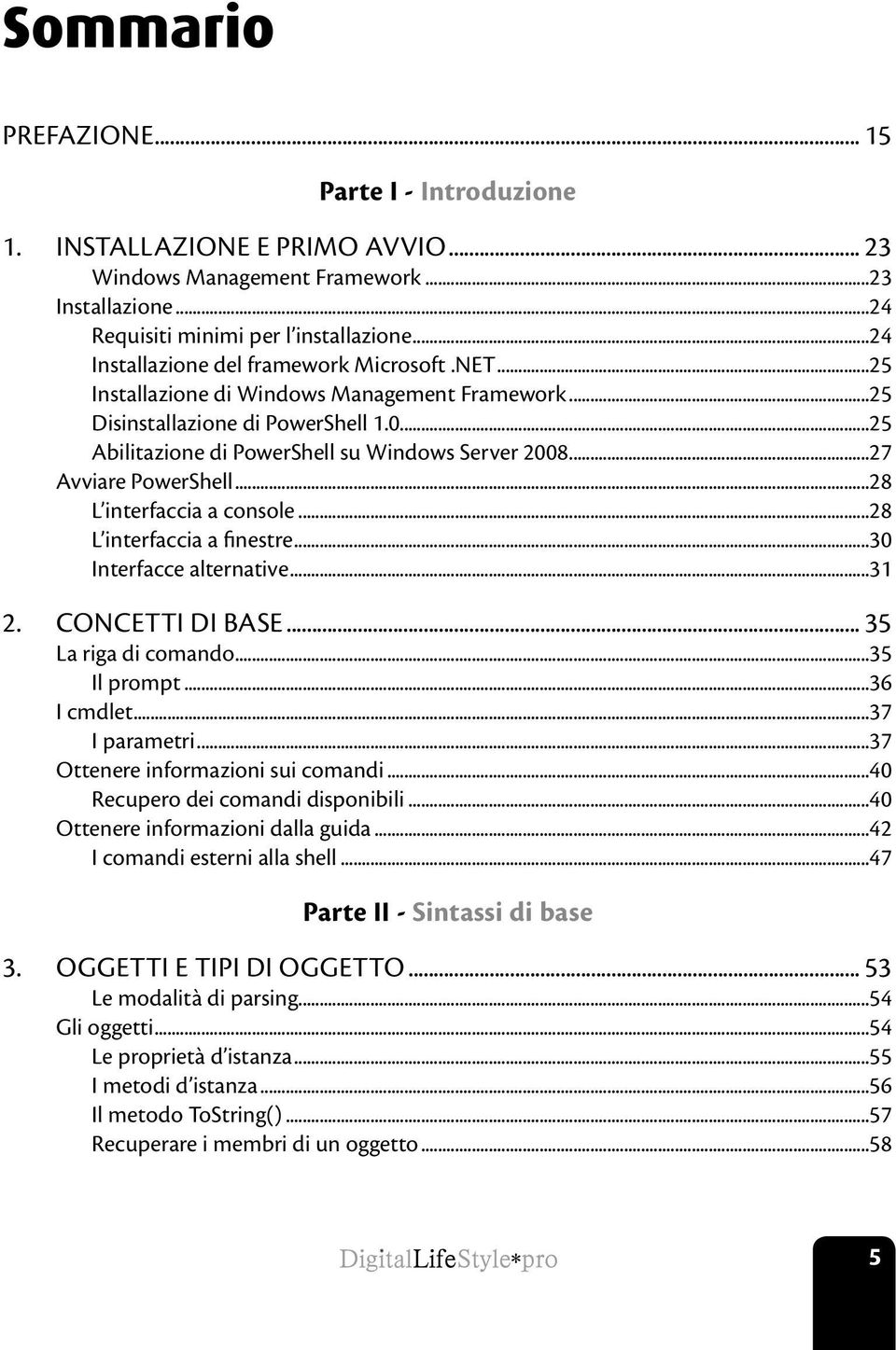 ..27 Avviare PowerShell...28 L interfaccia a console...28 L interfaccia a finestre...30 Interfacce alternative...31 2. Concetti di base... 35 La riga di comando...35 Il prompt...36 I cmdlet.