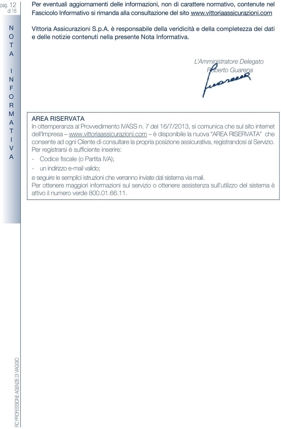 L mministratore Delegato oberto Guarena E SE n ottemperanza al Provvedimento SS n. 7 del 16/7/2013, si comunica che sul sito internet dell mpresa www.vittoriaassicurazioni.