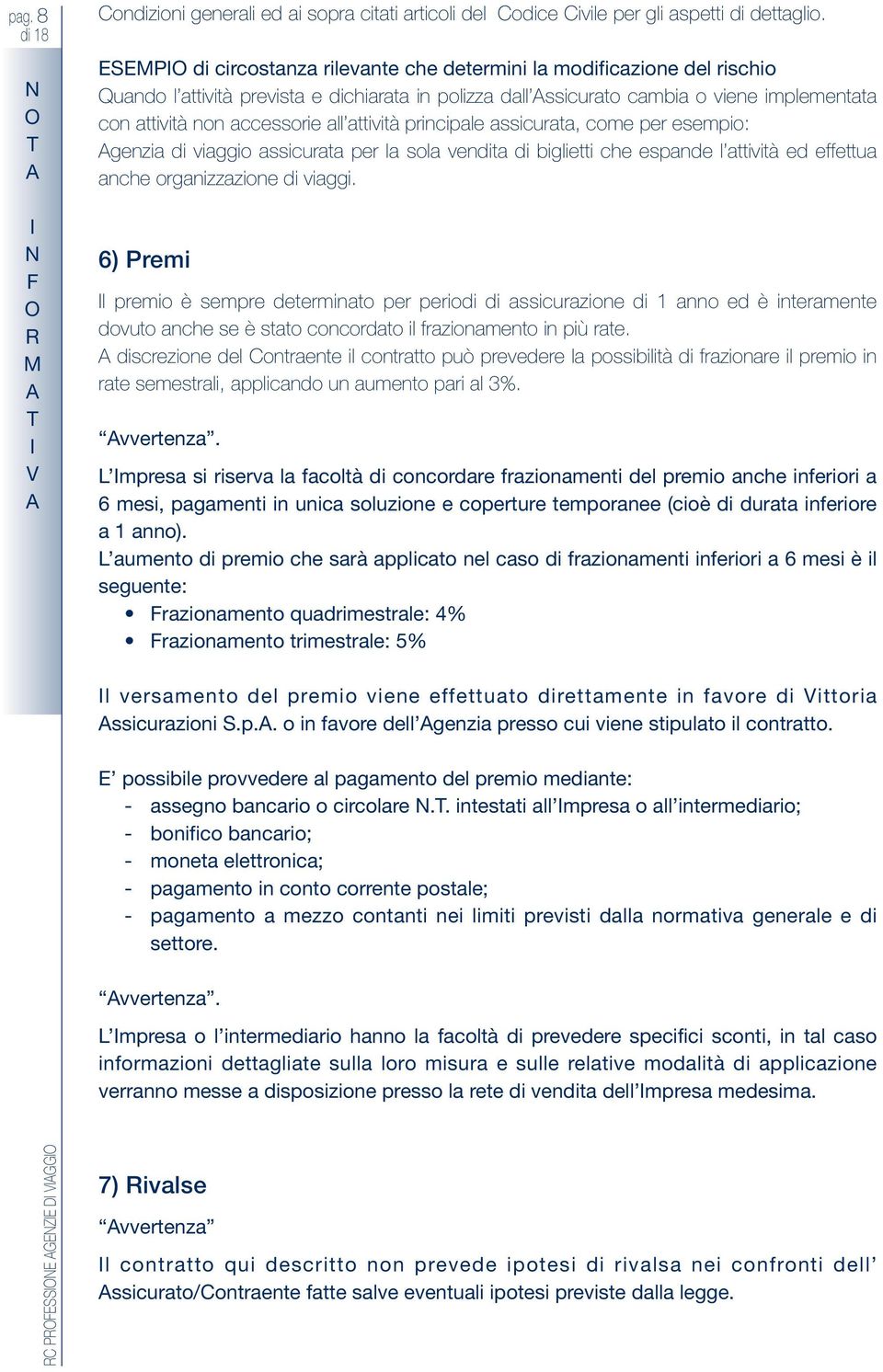 attività principale assicurata, come per esempio: genzia di viaggio assicurata per la sola vendita di biglietti che espande l attività ed effettua anche organizzazione di viaggi.