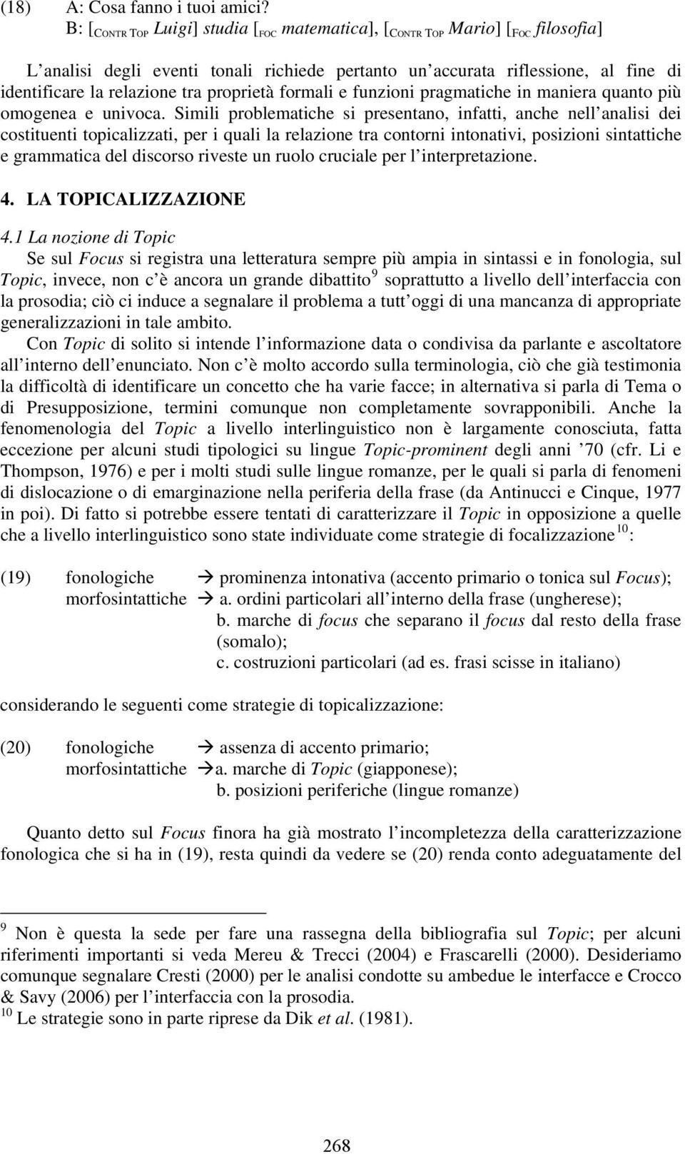 proprietà formali e funzioni pragmatiche in maniera quanto più omogenea e univoca.