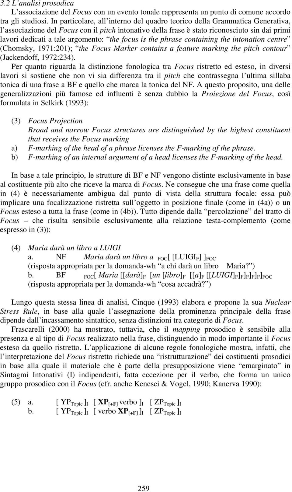 argomento: the focus is the phrase containing the intonation centre (Chomsky, 1971:201); the Focus Marker contains a feature marking the pitch contour (Jackendoff, 1972:234).