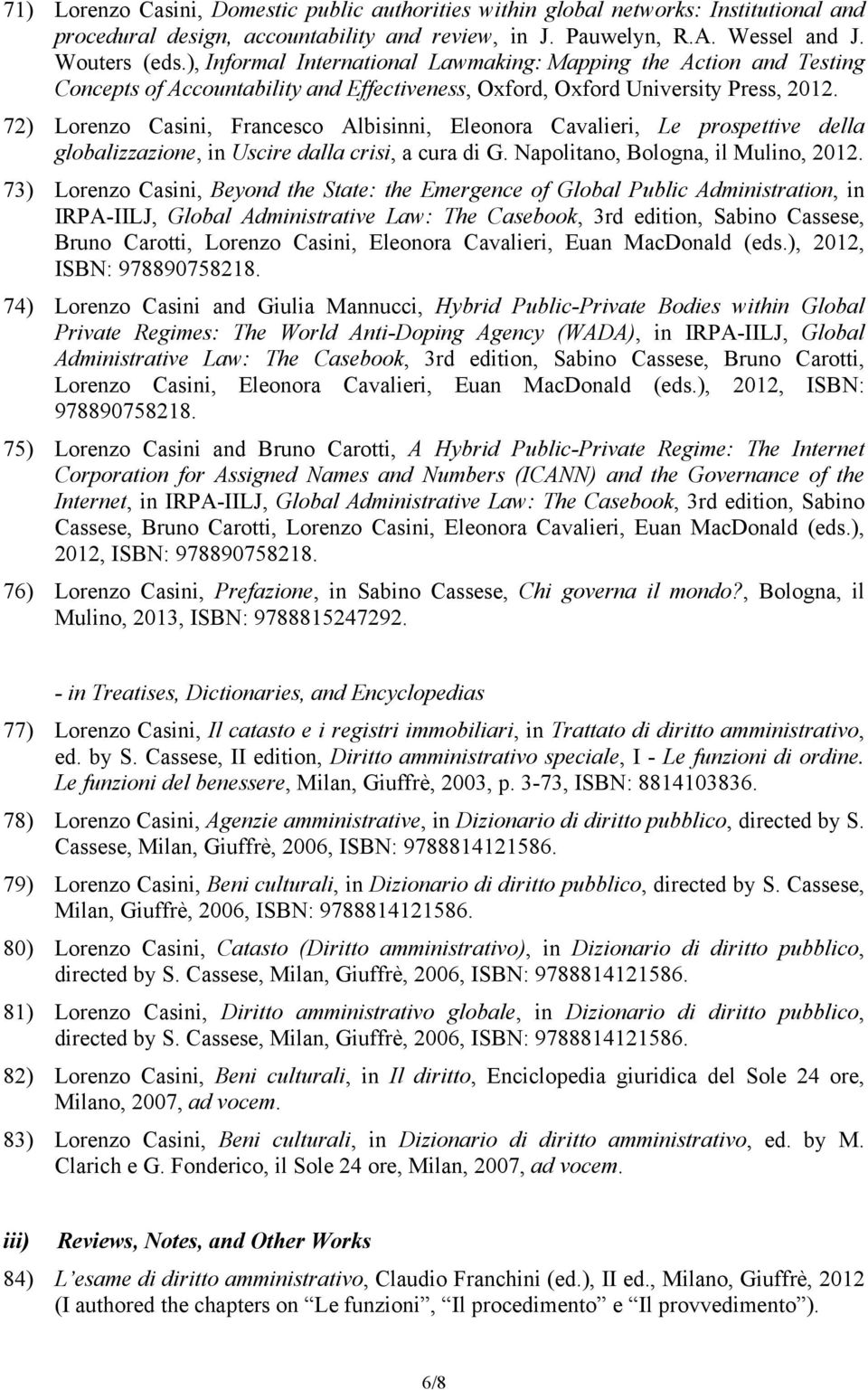 72) Lorenzo Casini, Francesco Albisinni, Eleonora Cavalieri, Le prospettive della globalizzazione, in Uscire dalla crisi, a cura di G. Napolitano, Bologna, il Mulino, 2012.