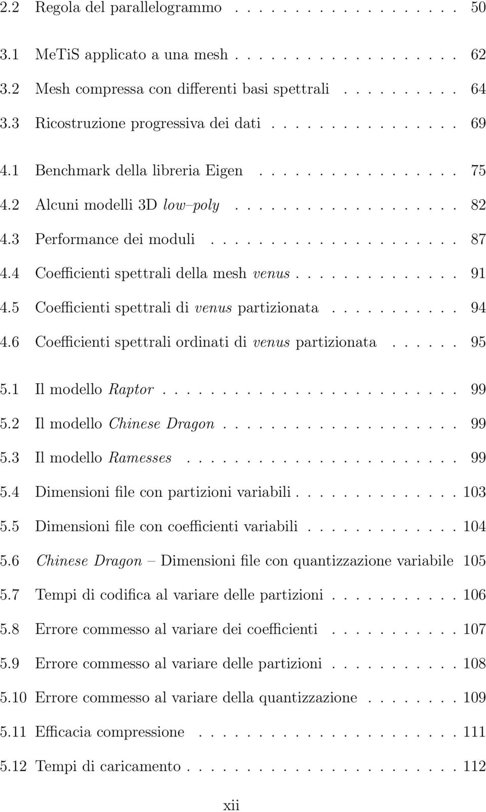 4 Coefficienti spettrali della mesh venus.............. 91 4.5 Coefficienti spettrali di venus partizionata........... 94 4.6 Coefficienti spettrali ordinati di venus partizionata...... 95 5.