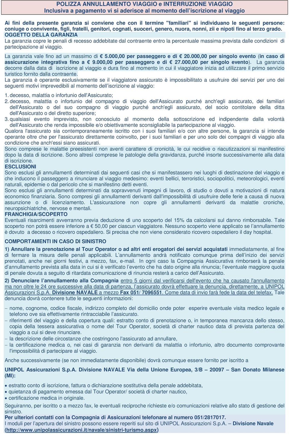 OGGETTO DELLA GARANZIA La garanzia copre le penali di recesso addebitate dal contraente entro la percentuale massima prevista dalle condizioni di partecipazione al viaggio.