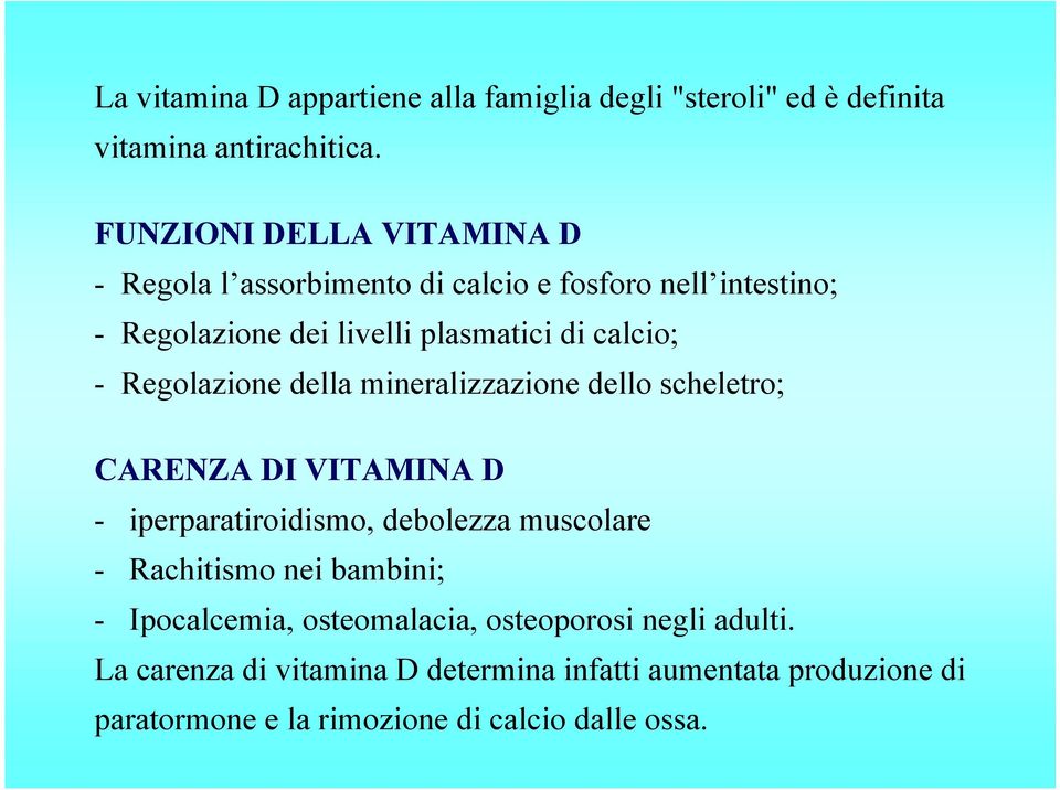 Regolazione della mineralizzazione dello scheletro; CARENZA DI VITAMINA D - iperparatiroidismo, debolezza muscolare - Rachitismo nei