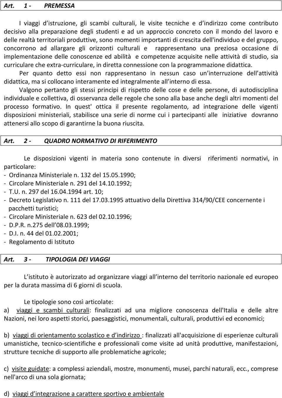 di implementazione delle conoscenze ed abilità e competenze acquisite nelle attività di studio, sia curriculare che extra-curriculare, in diretta connessione con la programmazione didattica.