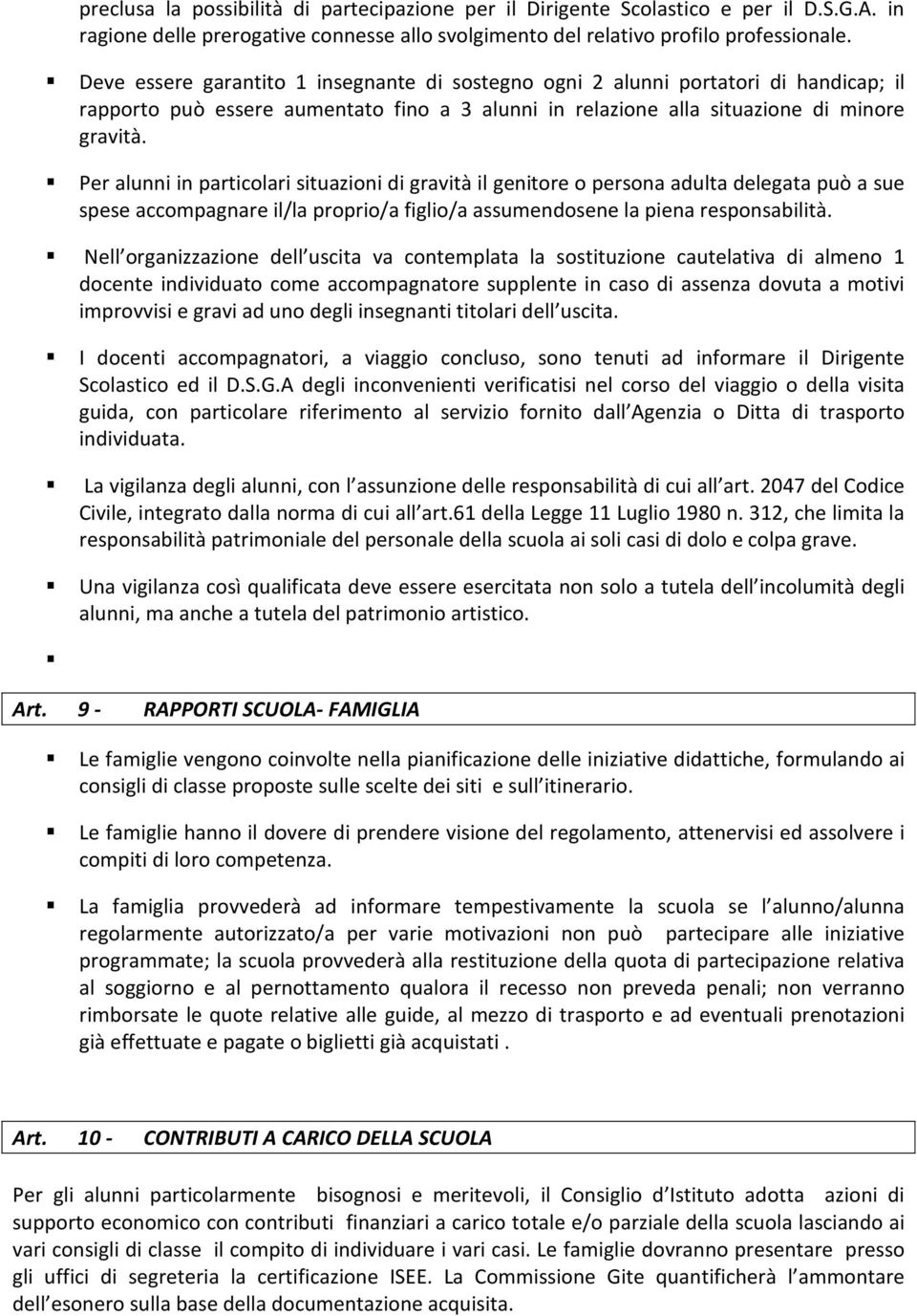 Per alunni in particolari situazioni di gravità il genitore o persona adulta delegata può a sue spese accompagnare il/la proprio/a figlio/a assumendosene la piena responsabilità.