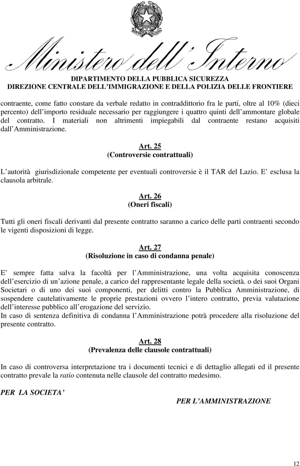 25 (Controversie contrattuali) L autorità giurisdizionale competente per eventuali controversie è il TAR del Lazio. E esclusa la clausola arbitrale. Art.