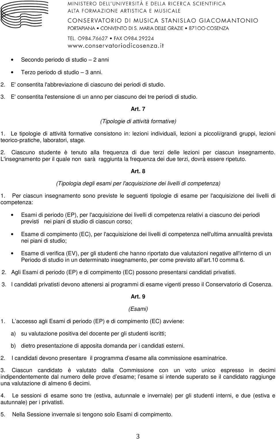 Ciascuno studente è tenuto alla frequenza di due terzi delle lezioni ciascun insegnamento. L'insegnamento il quale non sarà raggiunta la frequenza dei due terzi, dovrà essere ripetuto. Art.