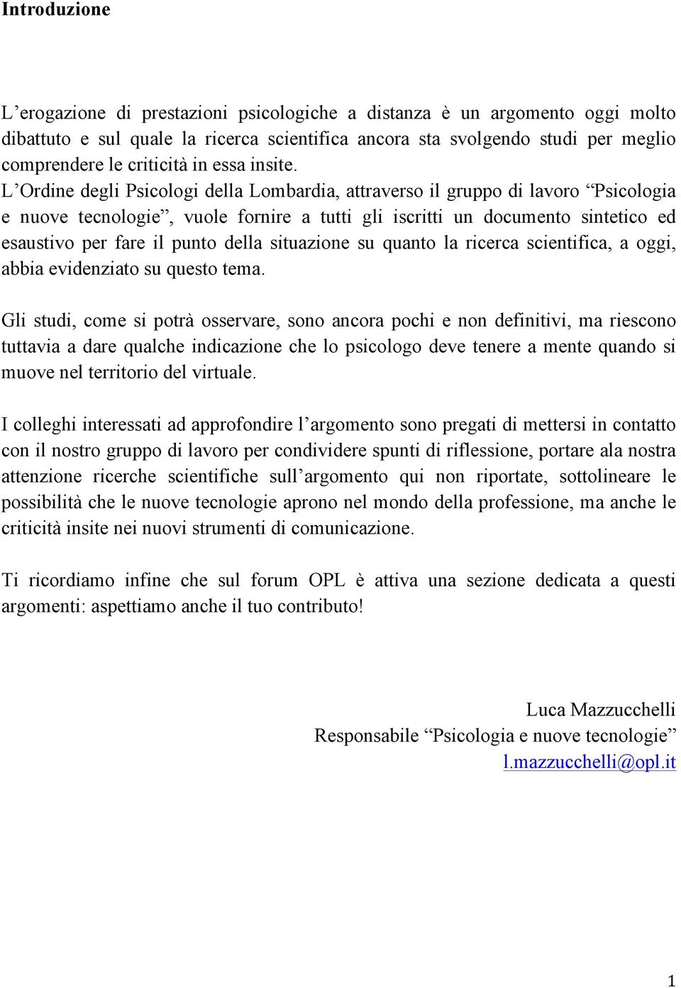 L Ordine degli Psicologi della Lombardia, attraverso il gruppo di lavoro Psicologia e nuove tecnologie, vuole fornire a tutti gli iscritti un documento sintetico ed esaustivo per fare il punto della