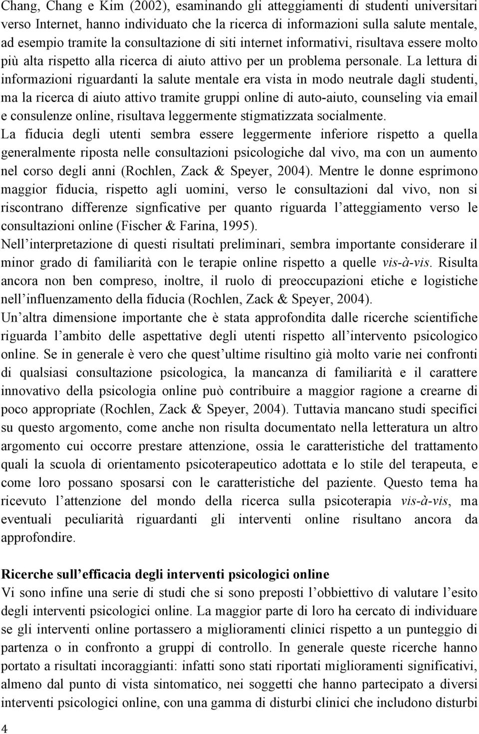 La lettura di informazioni riguardanti la salute mentale era vista in modo neutrale dagli studenti, ma la ricerca di aiuto attivo tramite gruppi online di auto-aiuto, counseling via email e