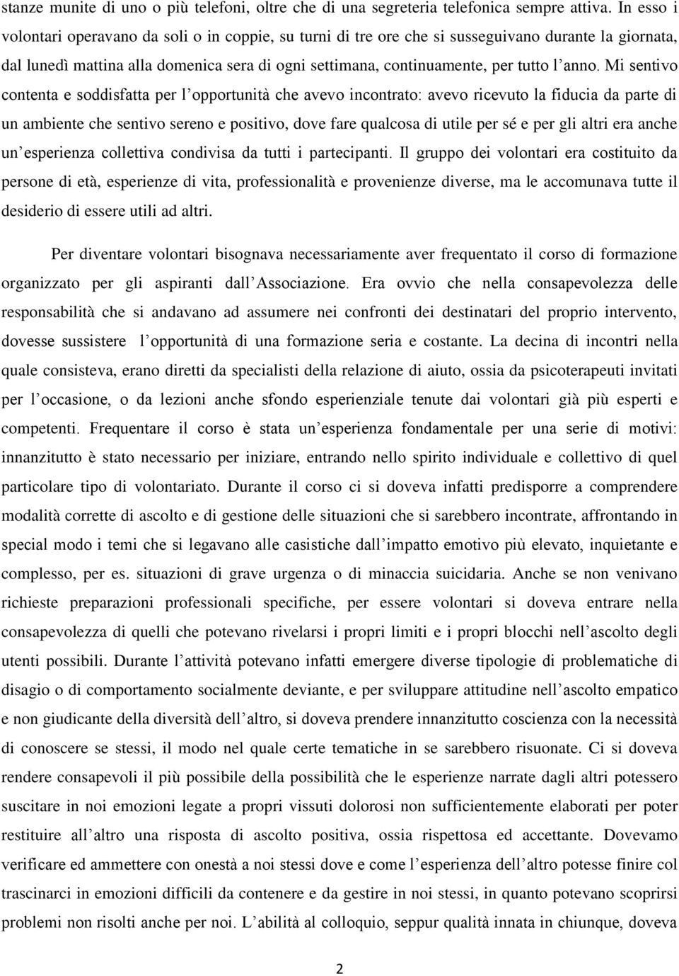 anno. Mi sentivo contenta e soddisfatta per l opportunità che avevo incontrato: avevo ricevuto la fiducia da parte di un ambiente che sentivo sereno e positivo, dove fare qualcosa di utile per sé e