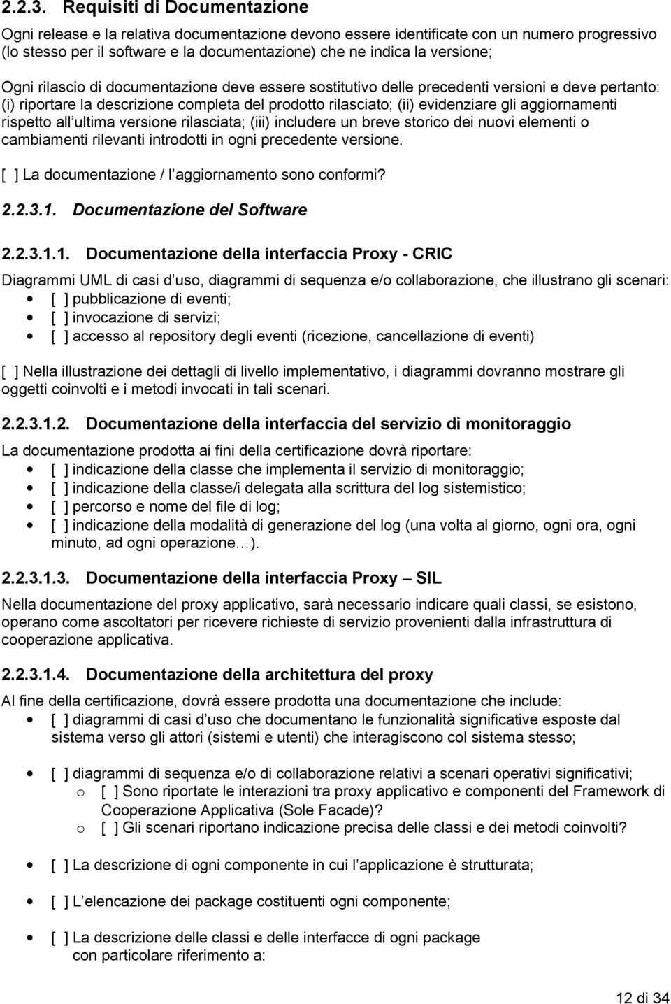 Ogni rilascio di documentazione deve essere sostitutivo delle precedenti versioni e deve pertanto: (i) riportare la descrizione completa del prodotto rilasciato; (ii) evidenziare gli aggiornamenti