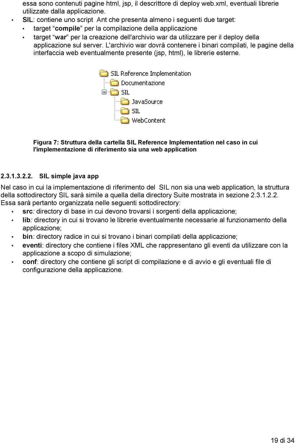 della applicazione sul server. L'archivio war dovrà contenere i binari compilati, le pagine della interfaccia web eventualmente presente (jsp, html), le librerie esterne.
