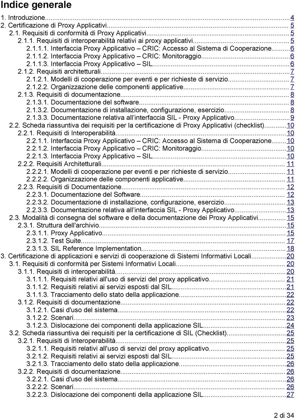 ..7 2.1.2.1. Modelli di cooperazione per eventi e per richieste di servizio... 7 2.1.2.2. Organizzazione delle componenti applicative... 7 2.1.3. Requisiti di documentazione... 8 2.1.3.1. Documentazione del software.